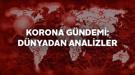 KORONA GÜNDEMİ DÜNYADAN ANALİZLER